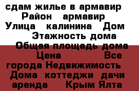 сдам жилье в армавир › Район ­ армавир › Улица ­ калинина › Дом ­ 177 › Этажность дома ­ 1 › Общая площадь дома ­ 75 › Цена ­ 10 000 - Все города Недвижимость » Дома, коттеджи, дачи аренда   . Крым,Ялта